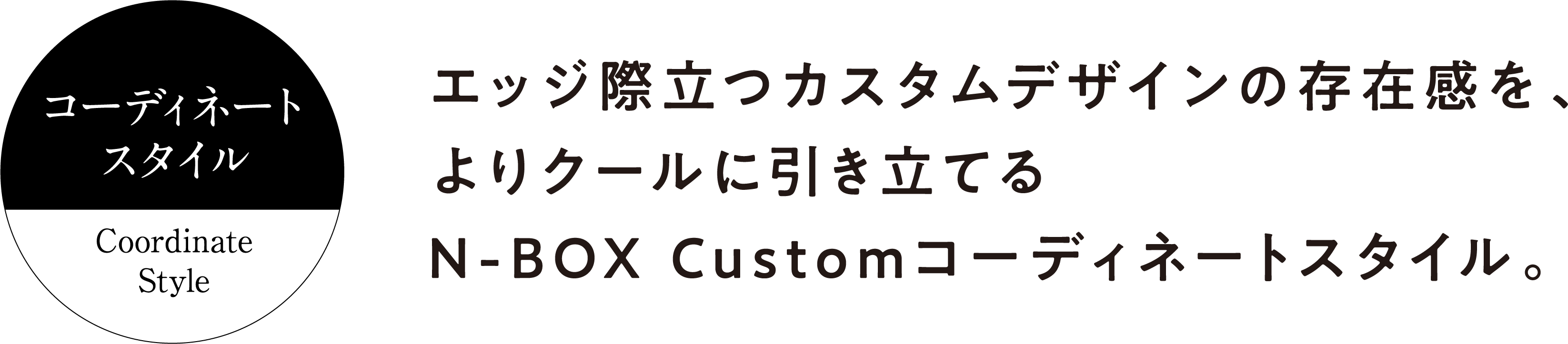 エッジ際立つカスタムデザインの存在感を、よりクールに引き立てるN-BOX Customコーディネートスタイル。