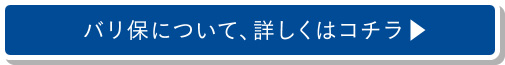 バリ保について、詳しくはコチラ