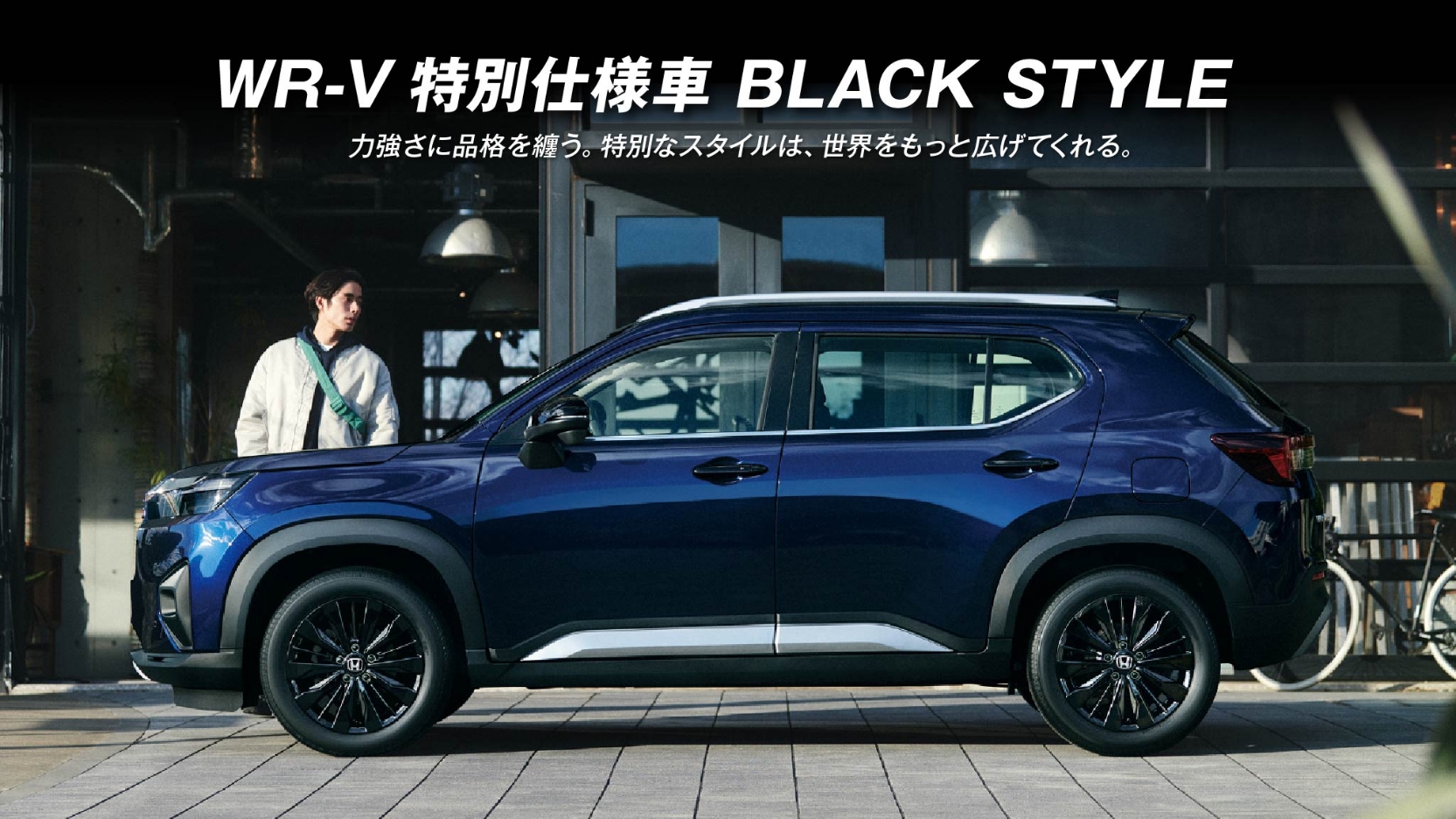 WR-V 特別仕様車 BLACK STYLE 力強さに品格を纏う。特別なスタイルは、世界をもっと広げてくれる。