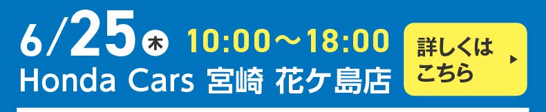Honda Cars 宮崎 花ヶ島店 6月25日 10:00 ~ 18:00