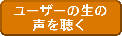 ユーザーの生の声を聴く