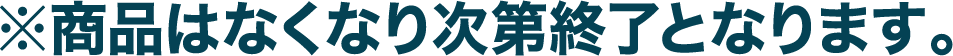 ※商品はなくなり次第終了となります。