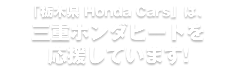 「栃木県 Honda Cars」は三重県ホンダヒートを応援しています！